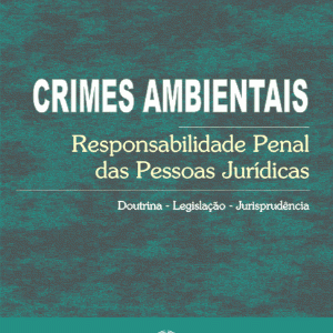 Crimes Ambientais. A Responsabilidade da Pessoa Jurídica.