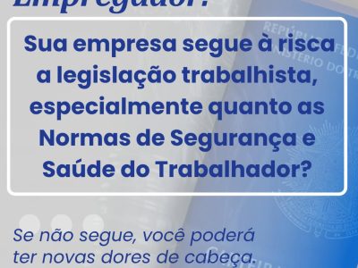 Empregador: Sua empresa segue à risca a legislação trabalhista, especialmente quanto as Normas de Segurança e Saúde do Trabalhador?