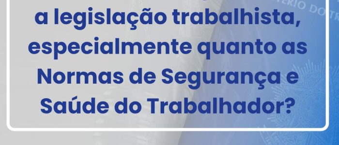 Empregador: Sua empresa segue à risca a legislação trabalhista, especialmente quanto as Normas de Segurança e Saúde do Trabalhador?